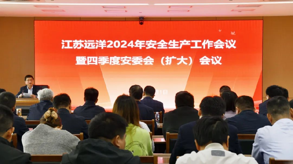 強化本質(zhì)安全 | 江蘇遠(yuǎn)洋召開2024年四季度安委會（擴大）會議