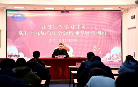 江蘇遠(yuǎn)洋黨委舉辦學(xué)習(xí)貫徹黨的十九屆六中全會(huì)精神暨黨務(wù)工作者培訓(xùn)班